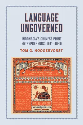 Language Ungoverned: Chińscy przedsiębiorcy poligraficzni w Indonezji, 1911-1949 - Language Ungoverned: Indonesia's Chinese Print Entrepreneurs, 1911-1949