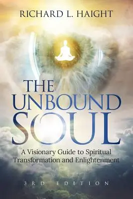 The Unbound Soul: Wizjonerski przewodnik po duchowej transformacji i oświeceniu - The Unbound Soul: A Visionary Guide to Spiritual Transformation and Enlightenment