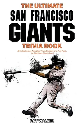 The Ultimate San Francisco Giants Trivia Book: Kolekcja niesamowitych quizów i zabawnych faktów dla zagorzałych fanów Gigantów! - The Ultimate San Francisco Giants Trivia Book: A Collection of Amazing Trivia Quizzes and Fun Facts for Die-Hard Giants Fans!