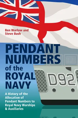 Numery wisiorek Królewskiej Marynarki Wojennej: Pełna historia przydzielania numerów wisiorek do okrętów wojennych i pomocniczych Królewskiej Marynarki Wojennej - Pendant Numbers of the Royal Navy: A Complete History of the Allocation of Pendant Numbers to Royal Navy Warships and Auxiliaries