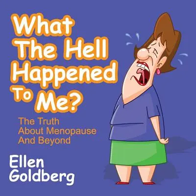 Co się ze mną stało? Prawda o menopauzie i nie tylko: Prawda o menopauzie i nie tylko - What the Hell Happened to Me?: The Truth about Menopause and Beyond: The Truth about Menopause and Beyond