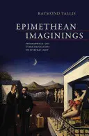 Epimethean Imaginings - Philosophical and Other Meditations on Everyday Light (Tallis Raymond (University of Manchester UK))