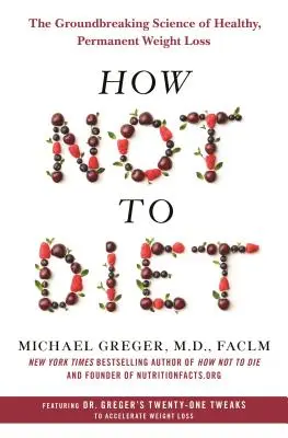 Jak nie stosować diety: Przełomowa nauka o zdrowej, trwałej utracie wagi - How Not to Diet: The Groundbreaking Science of Healthy, Permanent Weight Loss