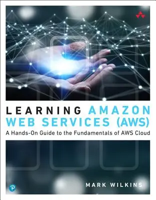 Nauka Amazon Web Services (AWS) - Praktyczny przewodnik po podstawach chmury AWS - Learning Amazon Web Services (AWS) - A Hands-On Guide to the Fundamentals of AWS Cloud