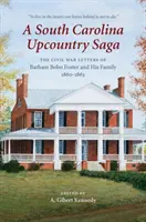 Saga o Południowej Karolinie: Listy Barhama Bobo Fostera i jego rodziny z czasów wojny secesyjnej, 1860-1863 - A South Carolina Upcountry Saga: The Civil War Letters of Barham Bobo Foster and His Family, 1860-1863