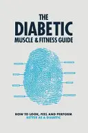 Przewodnik po mięśniach i sprawności fizycznej diabetyków: Jak wyglądać, czuć się i osiągać lepsze wyniki jako diabetyk - The Diabetic Muscle and Fitness Guide: How to Look, Feel and Perform Better as a Diabetic
