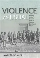 Przemoc jak zwykle: Policja i państwo kolonialne w Niemieckiej Afryce Południowo-Zachodniej - Violence as Usual: Policing and the Colonial State in German Southwest Africa
