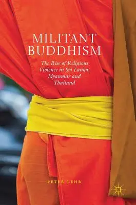 Wojujący buddyzm: Wzrost przemocy na tle religijnym na Sri Lance, w Birmie i Tajlandii - Militant Buddhism: The Rise of Religious Violence in Sri Lanka, Myanmar and Thailand