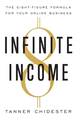 Nieskończony dochód: Ośmiocyfrowa formuła dla Twojego biznesu online - Infinite Income: The Eight-Figure Formula for Your Online Business