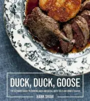 Kaczka, kaczka, gęś: Przepisy i techniki gotowania kaczek i gęsi, zarówno dzikich, jak i udomowionych - Duck, Duck, Goose: Recipes and Techniques for Cooking Ducks and Geese, Both Wild and Domesticated