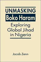 Demaskowanie Boko Haram - odkrywanie globalnego dżihadu w Nigerii - Unmasking Boko Haram - Exploring Global Jihad in Nigeria