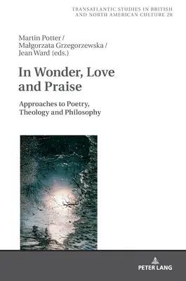 W zachwycie, miłości i chwale: Podejścia do poezji, teologii i filozofii - In Wonder, Love and Praise: Approaches to Poetry, Theology and Philosophy