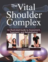 Vital Shoulder Complex - Ilustrowany przewodnik po ocenie, leczeniu i rehabilitacji - Vital Shoulder Complex - An Illustrated Guide to Assessment, Treatment, and Rehabilitation