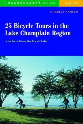 25 wycieczek rowerowych w regionie Lake Champlain: Malownicze przejażdżki po Vermont, Nowym Jorku i Quebecu - 25 Bicycle Tours in the Lake Champlain Region: Scenic Rides in Vermont, New York, and Quebec