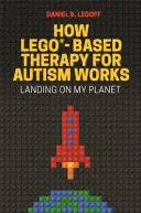 Jak działa terapia autyzmu oparta na klockach Lego(r)? Lądowanie na mojej planecie - How Lego(r)-Based Therapy for Autism Works: Landing on My Planet