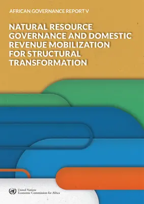 Afrykański raport o zarządzaniu V - 2018: Zarządzanie zasobami naturalnymi i mobilizacja dochodów krajowych na rzecz transformacji strukturalnej - African Governance Report V - 2018: Natural Resource Governance and Domestic Revenue Mobilization for Structural Transformation