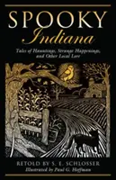 Spooky Indiana: Opowieści o nawiedzeniach, dziwnych zdarzeniach i innej lokalnej wiedzy, wydanie pierwsze - Spooky Indiana: Tales Of Hauntings, Strange Happenings, And Other Local Lore, First Edition