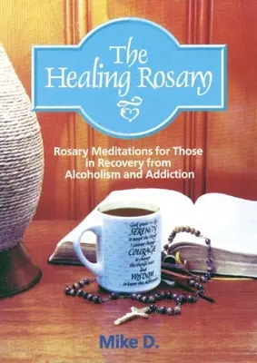 Uzdrawiający różaniec: Medytacje różańcowe dla osób wychodzących z alkoholizmu i uzależnień - The Healing Rosary: Rosary Meditations for Those in Recovery from Alcoholism and Addiction