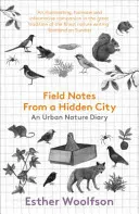 Notatki terenowe z ukrytego miasta: Miejski dziennik przyrody - Field Notes from a Hidden City: An Urban Nature Diary