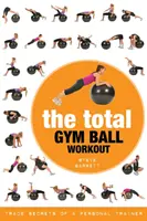 Całkowity trening z piłką gimnastyczną: Sekrety handlowe osobistego trenera - The Total Gym Ball Workout: Trade Secrets of a Personal Trainer