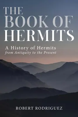 The Book of Hermits: Historia pustelników od starożytności do współczesności - The Book of Hermits: A History of Hermits from Antiquity to the Present