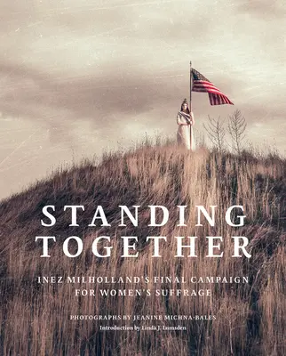 Jeanine Michna-Bales: Stojąc razem: Ostatnia kampania Inez Milholland na rzecz praw wyborczych kobiet - Jeanine Michna-Bales: Standing Together: Inez Milholland's Final Campaign for Women's Suffrage