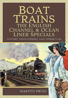 Boat Trains - The English Channel and Ocean Liner Specials: Historia, rozwój i eksploatacja - Boat Trains - The English Channel and Ocean Liner Specials: History, Development and Operation