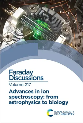 Postępy w spektroskopii jonów - od astrofizyki do biologii: Dyskusja Faradaya 217 - Advances in Ion Spectroscopy - From Astrophysics to Biology: Faraday Discussion 217