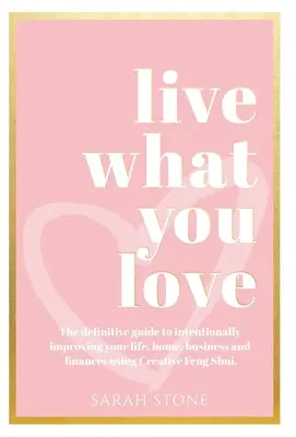 Żyj tym, co kochasz: The Definitive Guide to Intentionally Improving Your Life, Home, Business and Finances Using Creative Feng Shui - Live What You Love: The Definitive Guide to Intentionally Improving Your Life, Home, Business and Finances Using Creative Feng Shui