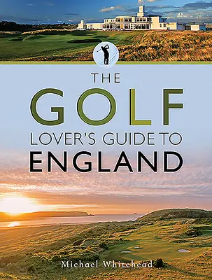 Przewodnik miłośnika golfa po Anglii - The Golf Lover's Guide to England