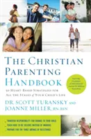 Podręcznik chrześcijańskiego rodzicielstwa: 50 opartych na sercu strategii na wszystkie etapy życia dziecka - The Christian Parenting Handbook: 50 Heart-Based Strategies for All the Stages of Your Child's Life