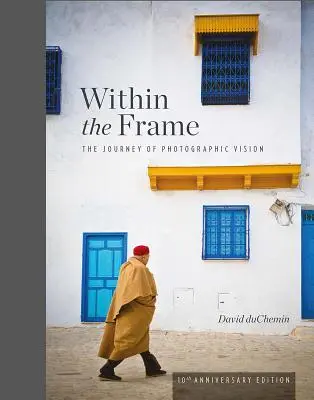 Within the Frame, 10th Anniversary Edition: Podróż fotograficznej wizji - Within the Frame, 10th Anniversary Edition: The Journey of Photographic Vision