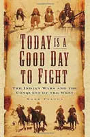 Dziś jest dobry dzień na walkę: Wojny indiańskie i podbój Zachodu - Today Is a Good Day to Fight: The Indian Wars and the Conquest of the West