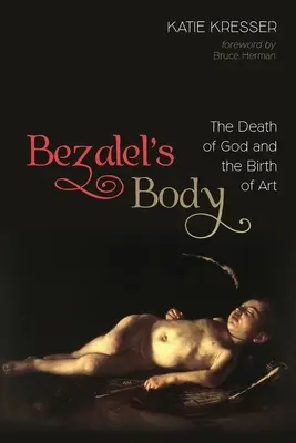 Ciało Bezalela: Śmierć Boga i narodziny sztuki - Bezalel's Body: The Death of God and the Birth of Art