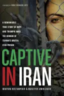 Zniewolona w Iranie: Niezwykła prawdziwa historia nadziei i triumfu pośród horroru brutalnego więzienia Evin w Teheranie - Captive in Iran: A Remarkable True Story of Hope and Triumph Amid the Horror of Tehran's Brutal Evin Prison