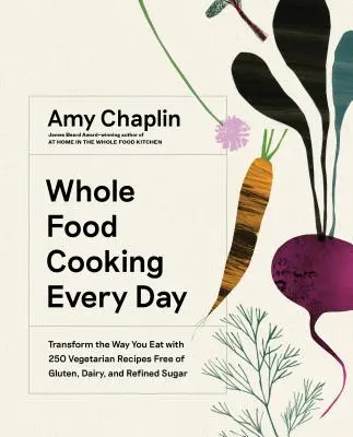 Whole Food Cooking Every Day: Zmień sposób odżywiania dzięki 250 wegetariańskim przepisom bez glutenu, nabiału i rafinowanego cukru - Whole Food Cooking Every Day: Transform the Way You Eat with 250 Vegetarian Recipes Free of Gluten, Dairy, and Refined Sugar