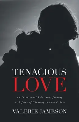 Wytrwała miłość: Intencjonalna relacyjna podróż z Jezusem polegająca na wyborze miłości do innych - Tenacious Love: An Intentional Relational Journey with Jesus of Choosing to Love Others