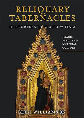 Tabernakula relikwiarzowe w XIV-wiecznych Włoszech: Obraz, relikwia i kultura materialna - Reliquary Tabernacles in Fourteenth-Century Italy: Image, Relic and Material Culture