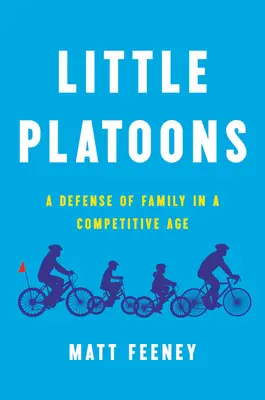 Małe plutony: Obrona rodziny w erze rywalizacji - Little Platoons: A Defense of Family in a Competitive Age