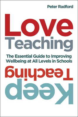 Love Teaching, Keep Teaching: The Essential Guide to Improving Wellbeing at All Levels in Schools (Pokochaj nauczanie, kontynuuj nauczanie: Niezbędny przewodnik po poprawie samopoczucia na wszystkich poziomach w szkołach) - Love Teaching, Keep Teaching: The Essential Guide to Improving Wellbeing at All Levels in Schools