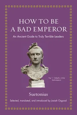 Jak być złym cesarzem: Starożytny przewodnik po naprawdę strasznych przywódcach - How to Be a Bad Emperor: An Ancient Guide to Truly Terrible Leaders