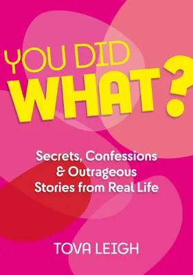 Co zrobiłeś? Sekrety, wyznania i skandaliczne historie z prawdziwego życia - You Did What?: Secrets, Confessions and Outrageous Stories from Real Life