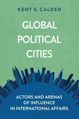 Globalne miasta polityczne: Aktorzy i obszary wpływów w sprawach międzynarodowych - Global Political Cities: Actors and Arenas of Influence in International Affairs