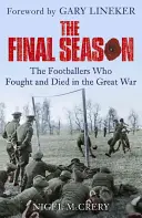 Ostatni sezon - piłkarze, którzy walczyli i zginęli w Wielkiej Wojnie - Final Season - The Footballers Who Fought and Died in the Great War