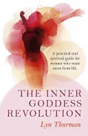 Wewnętrzna rewolucja bogini: Praktyczny i duchowy przewodnik dla kobiet, które chcą więcej od życia - The Inner Goddess Revolution: A Practical and Spiritual Guide for Women Who Want More from Life
