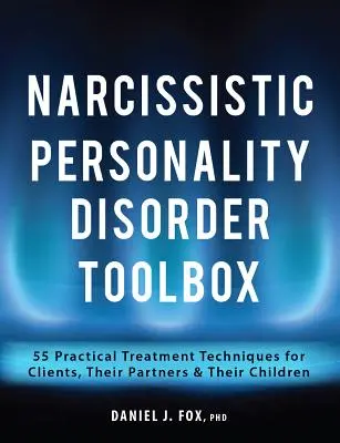 Narcystyczny zestaw narzędzi dla osób z zaburzeniami osobowości: 55 praktycznych technik terapeutycznych dla klientów, ich partnerów i dzieci - Narcissistic Personality Disorder Toolbox: 55 Practical Treatment Techniques for Clients, Their Partners & Their Children