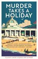 Morderstwo na wakacjach - klasyczne opowiadania kryminalne na lato - Murder Takes a Holiday - Classic Crime Stories for Summer