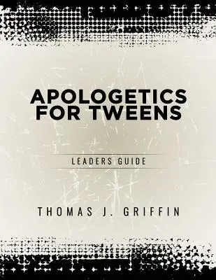 Apologetyka dla nastolatków: Przewodnik prowadzącego - Apologetics for Tweens: Leader's Guide