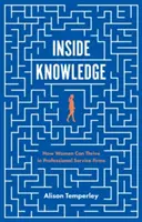 Wiedza wewnętrzna: Jak kobiety mogą rozwijać się w profesjonalnych firmach usługowych - Inside Knowledge: How Women Can Thrive in Professional Service Firms