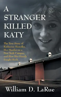 Nieznajomy zabił Katy: Prawdziwa historia Katherine Hawelki, jej morderstwa na nowojorskim kampusie i tego, jak walczyła jej rodzina - A Stranger Killed Katy: The True Story of Katherine Hawelka, Her Murder on a New York Campus, and How Her Family Fought Back